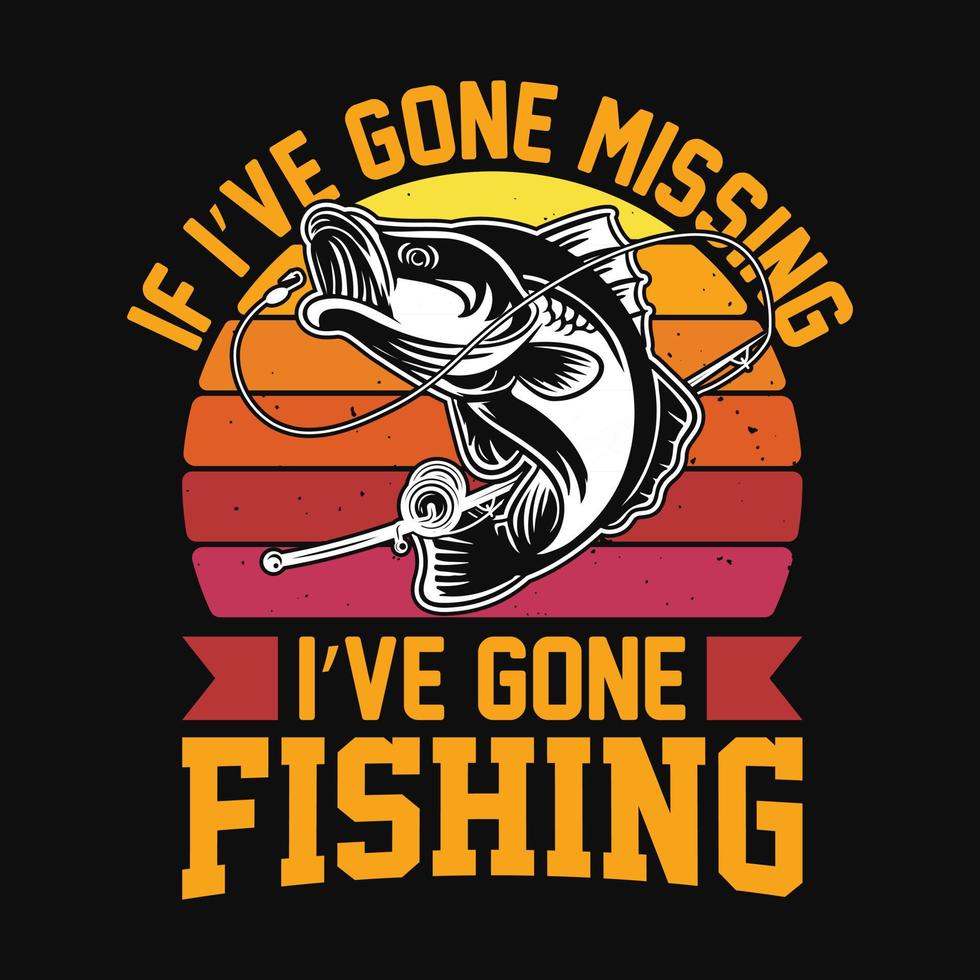 If I've gone missing I've gone Fishing - Fishing quotes vector