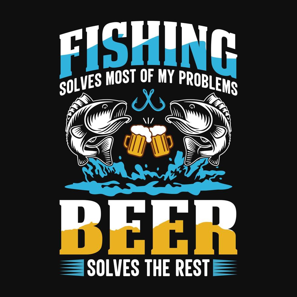 Fishing solves most of my problems beer solves the rest - Fishing quotes vector design, t shirt design