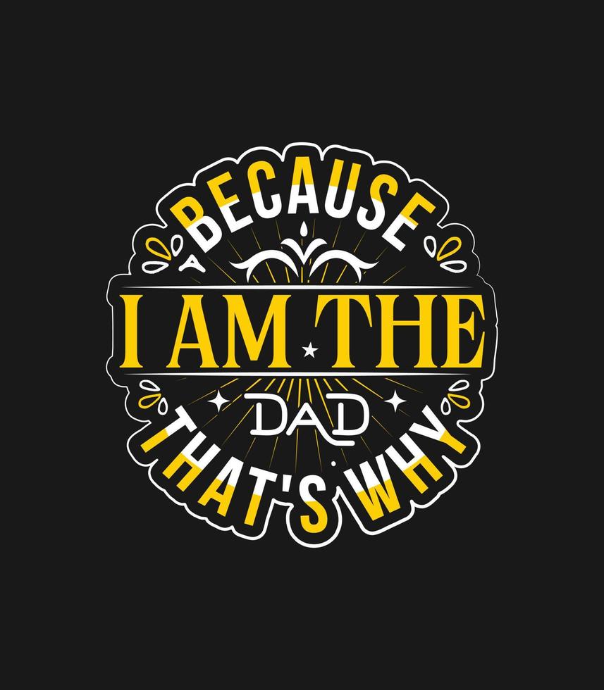 because i am the dad that's why t shirt vector