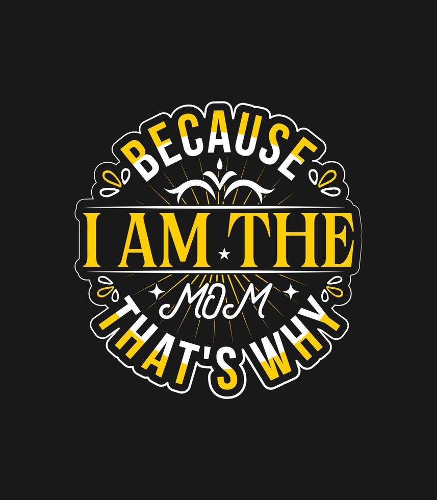 because i am the mom that's why t shirt mom t shirt  design vector