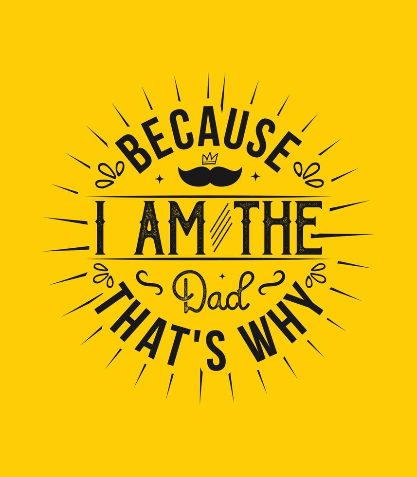 because i am the dad that's why t shirt vector