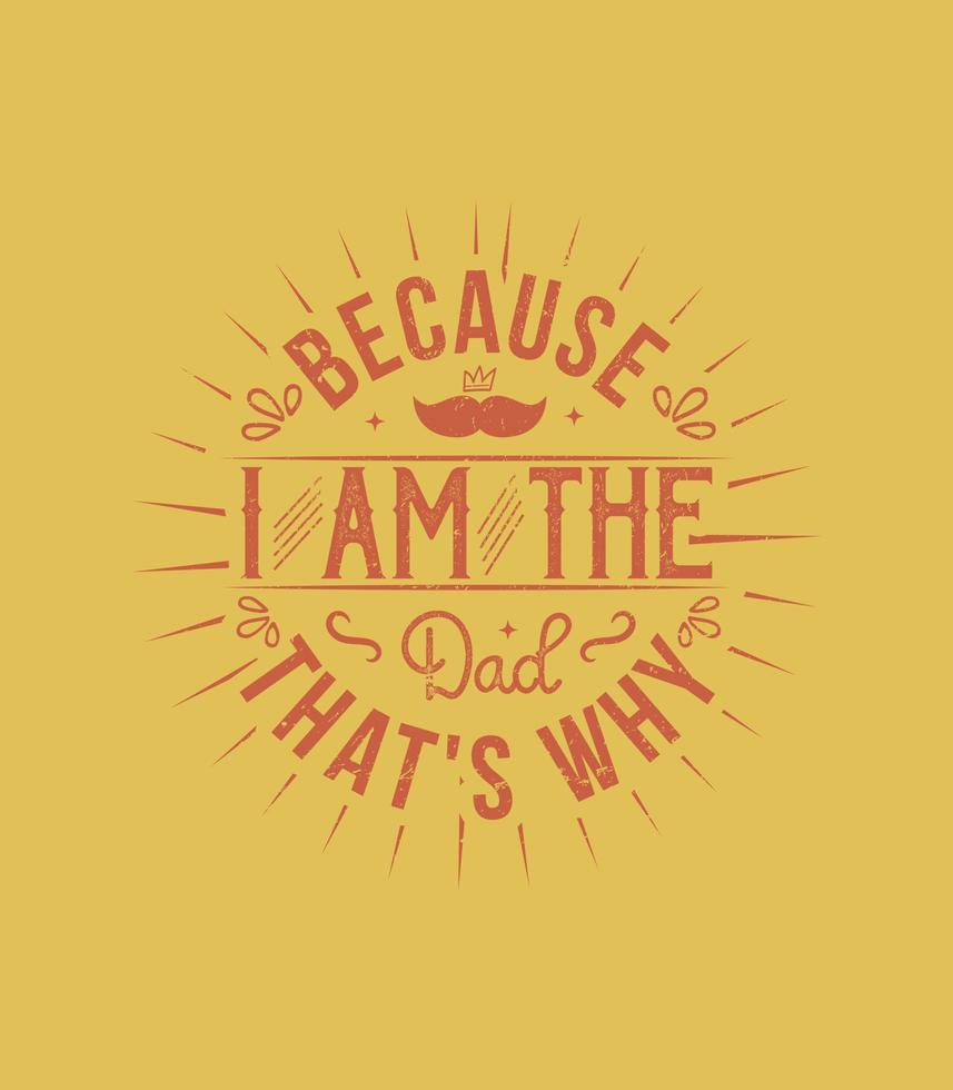 because i am the dad that's why t shirt vector