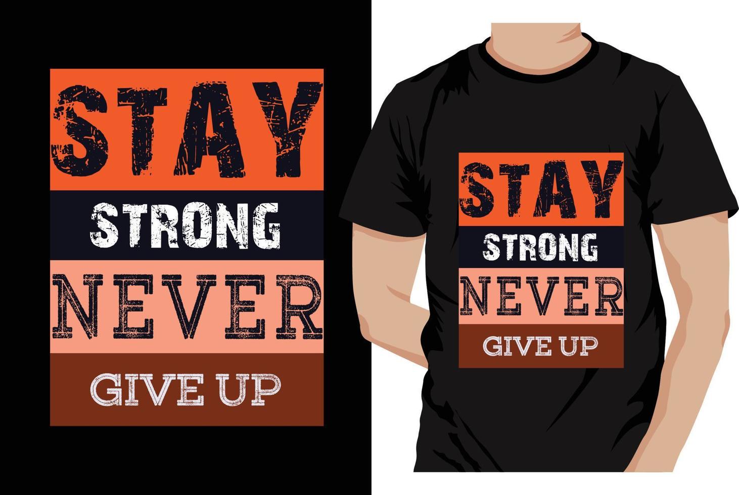 Stay Strong Never Give Up Typography T-Shirt Design Vector. Motivational and inspirational message. vector