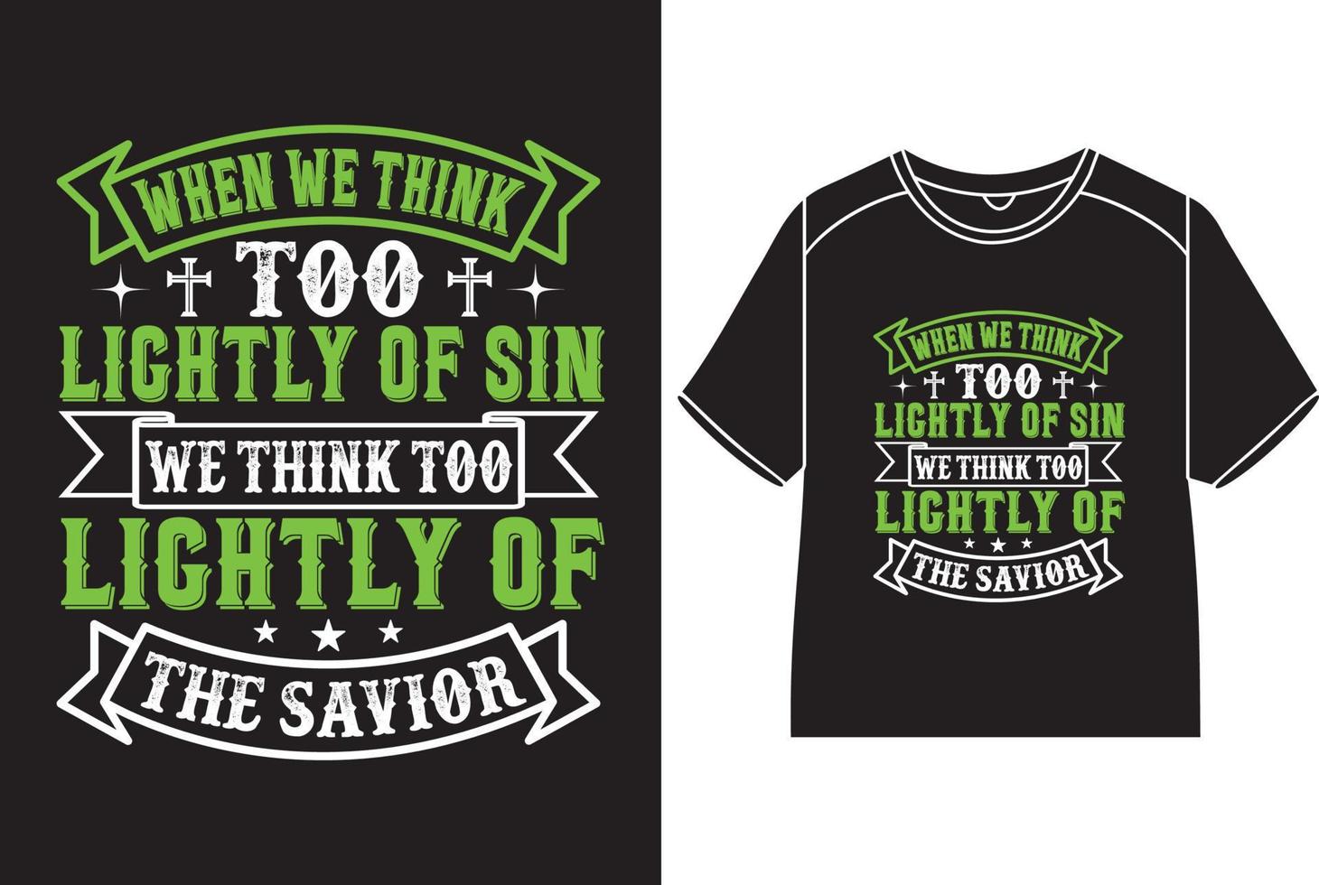 When we think too lightly of sin we think too lightly of the savior T-Shirt Design vector