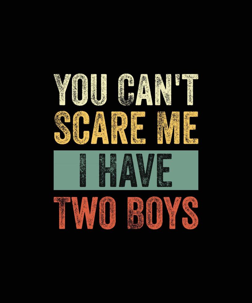 You Can't Scare Me I Have Two Boys Funny Sons Mom Dad Gift TShirt vector