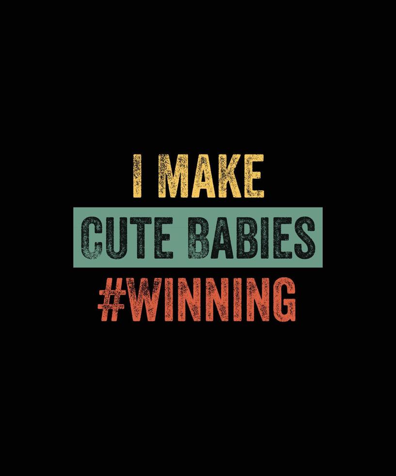 I Make Cute Babies Winning Funny New Dad Mom Baby Daddy TShirt vector