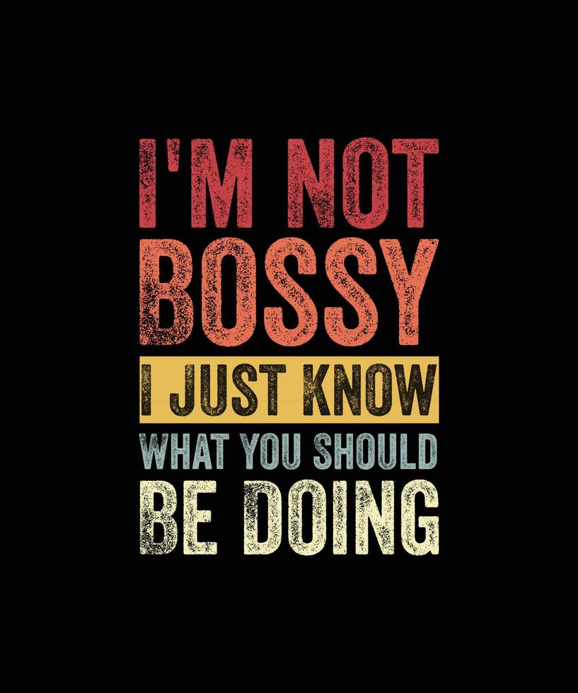I'm Not Bossy I Just Know What You Should Be Doing  Funny T-Shirt vector
