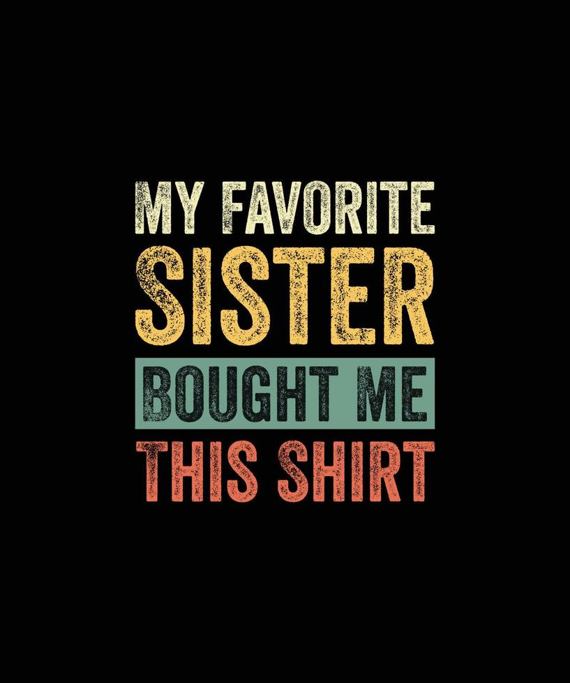 My Favorite Sister Bought Me This Shirt Funny Brother Gift T-Shirt vector