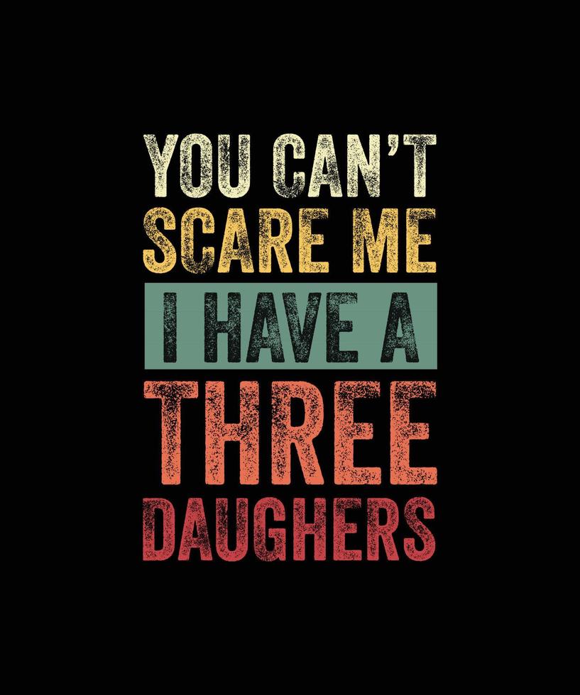 You Can't Scare Me I Have Three Daughters Funny Mom Dad Gift T-Shirt vector