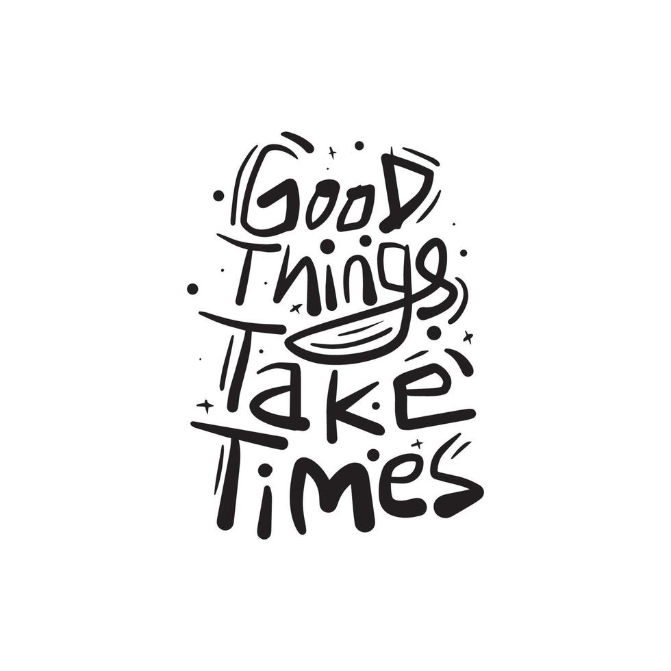 Good things take time hand drawn motivational and inspirational quote. Black and white vector lettering.