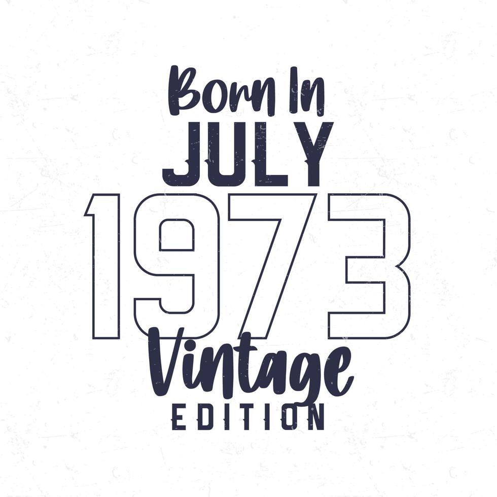 Born in July 1973. Vintage birthday T-shirt for those born in the year 1973 vector