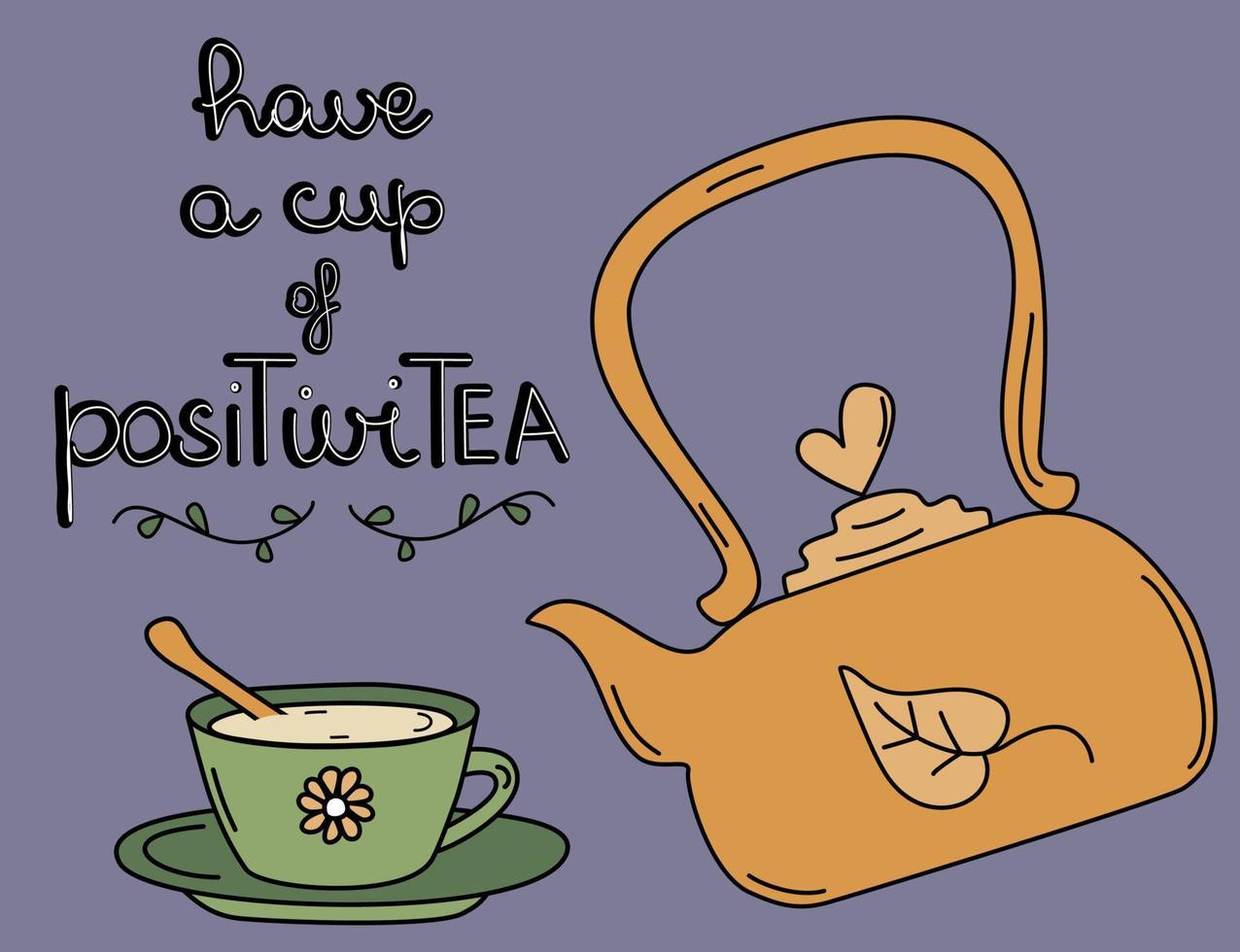Cute hand drawn lettering motivational have a cup of positivitea quote with teapot and cup of tea vector card illustration