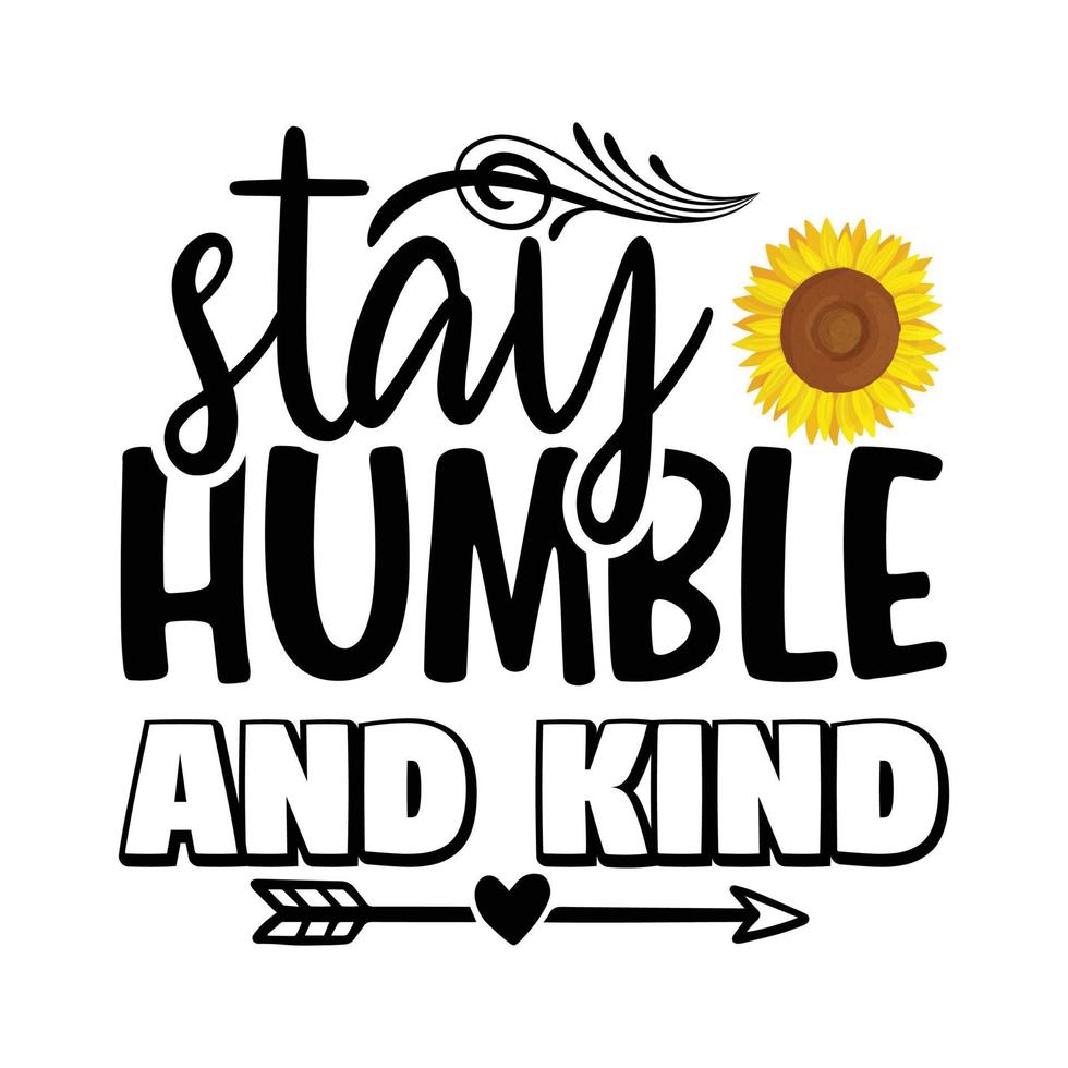 Stay humble and kind sunshine sunflower vector