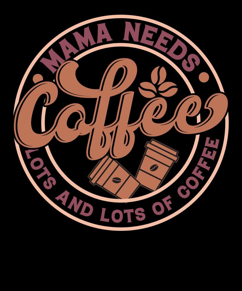 mamá necesidades café un montón y un montón de café amante mamá camiseta diseño vector