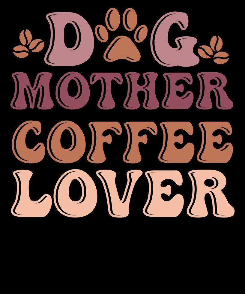 Dog Mother Coffee Lover Mother's Day Coffee Lover T-shirt Design vector