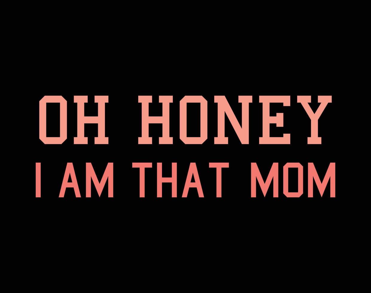 Oh honey I am that mom. Mom SVG Cut File, Mother's Day Hand-Drawn Lettering Phrase, Isolated Typography, Trendy Illustration for Prints on Posters and Cards. vector