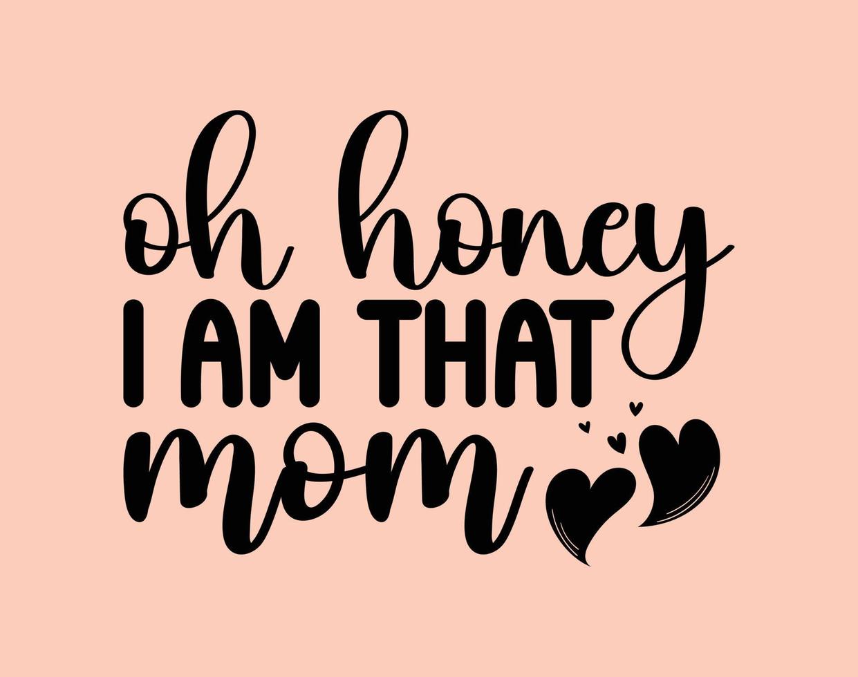 Oh honey I am that mom, Typography T-shirt Vector Art for Mother's Day, mom, mama, SVG, typography t shirt design