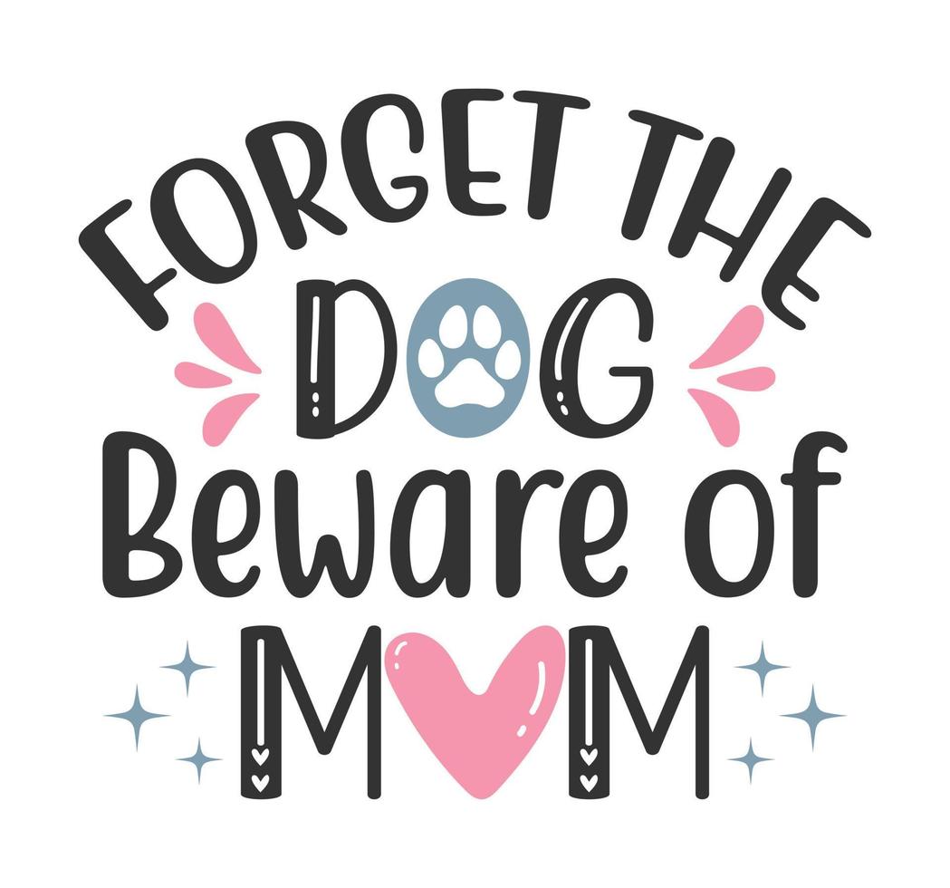 forget the dog beware of mom t shirt design.... vector