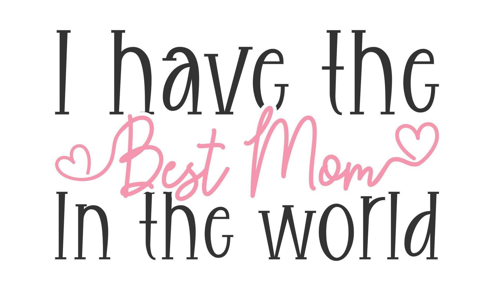 I have the best mom in the world mom svg design vector