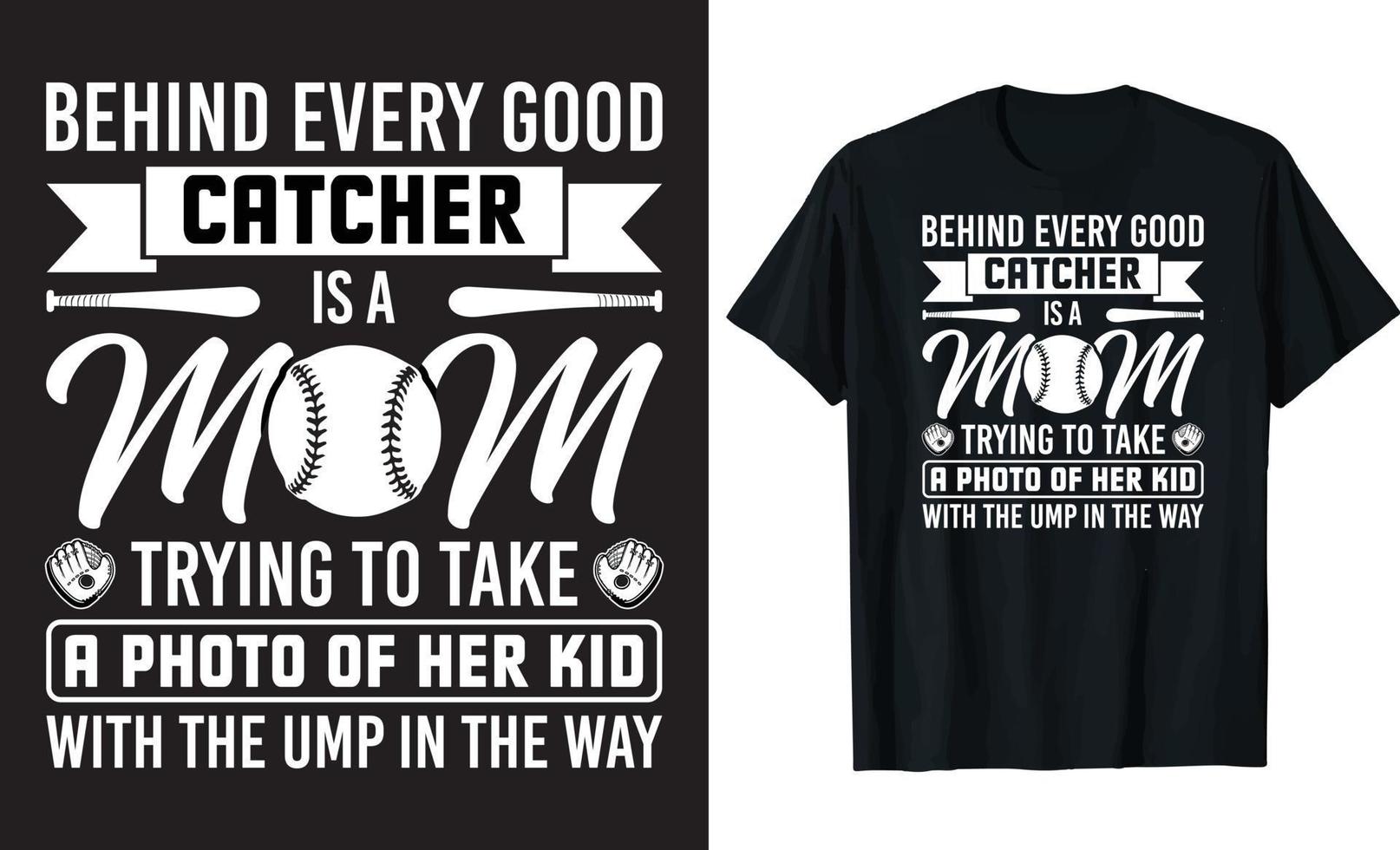 BEHIND EVERY GOOD CATCHER IS A MOM TRYING TO TAKE A PHOTO OF HER KID WITH THE UMP IN THE WAY T-SHIRT DESIGN TEMPLATE. vector