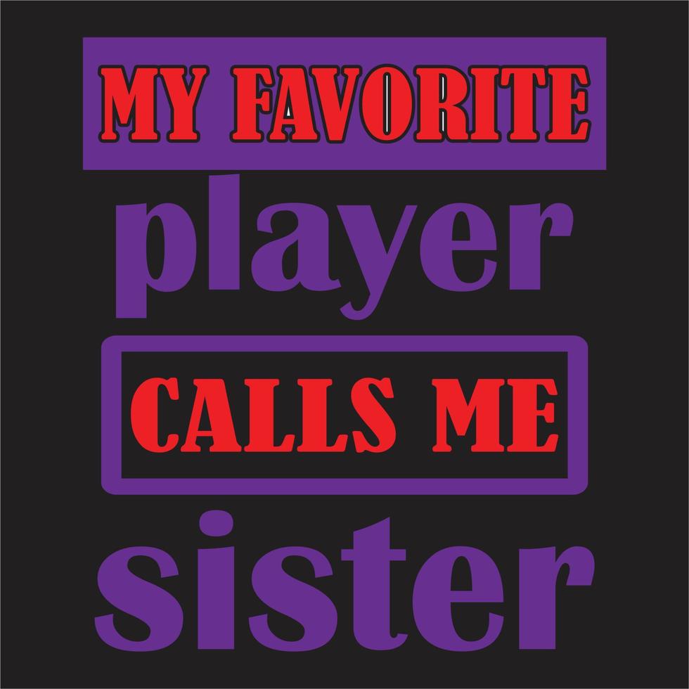 My Favorite Player Calls Me Sister design, Basketball Sister design,Love Basketball Family design,Crazy Brother design, Brother design. vector