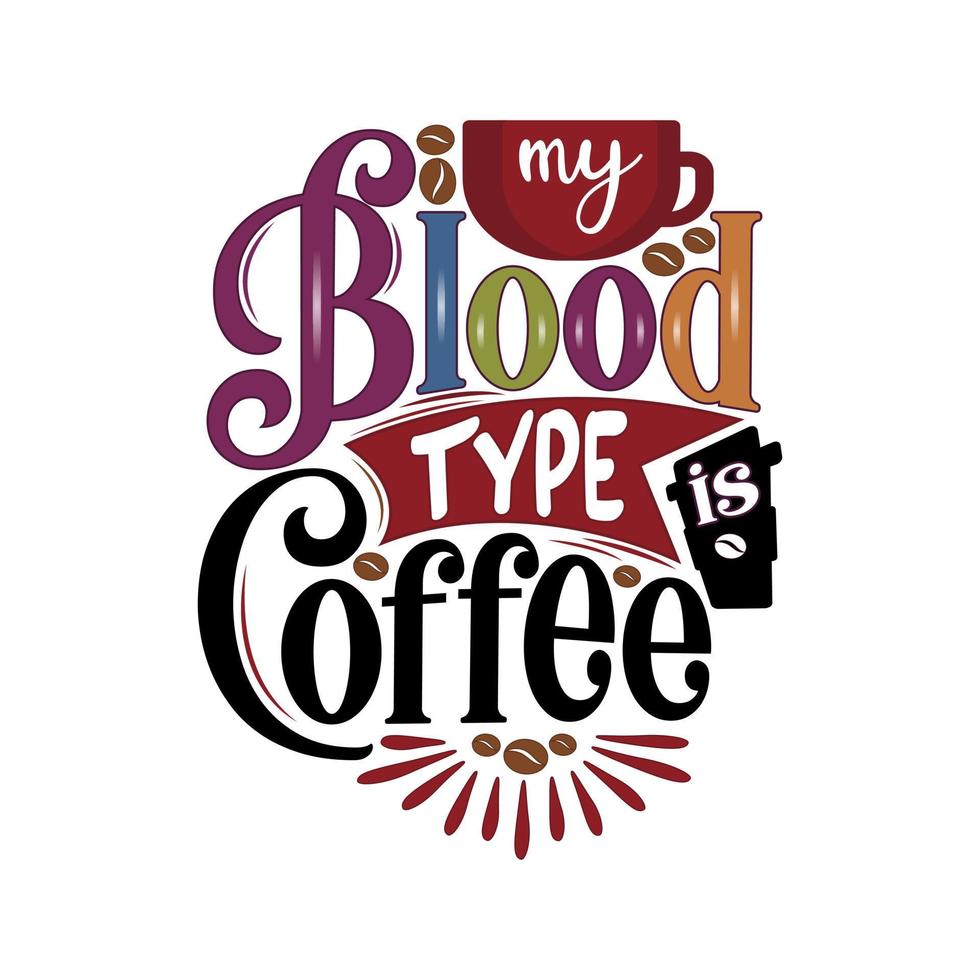 My blood type is coffee.  Hand drawn lettering quote. Coffee Quote and Saying good for craft vector illustration.