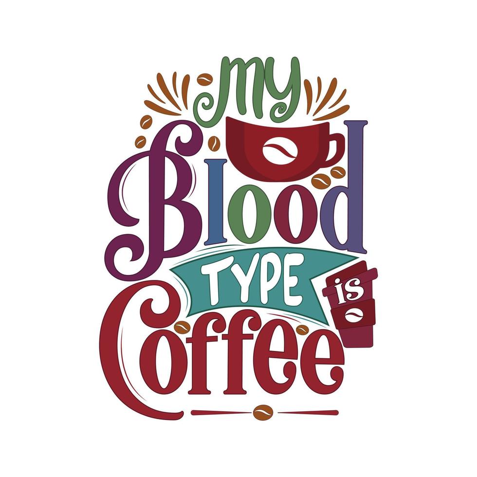 My blood type is coffee.  Hand drawn lettering quote. Coffee Quote and Saying good for craft vector illustration.