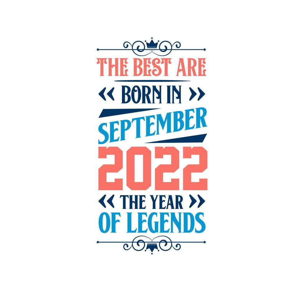 Best are born in September 2022. Born in September 2022 the legend Birthday vector