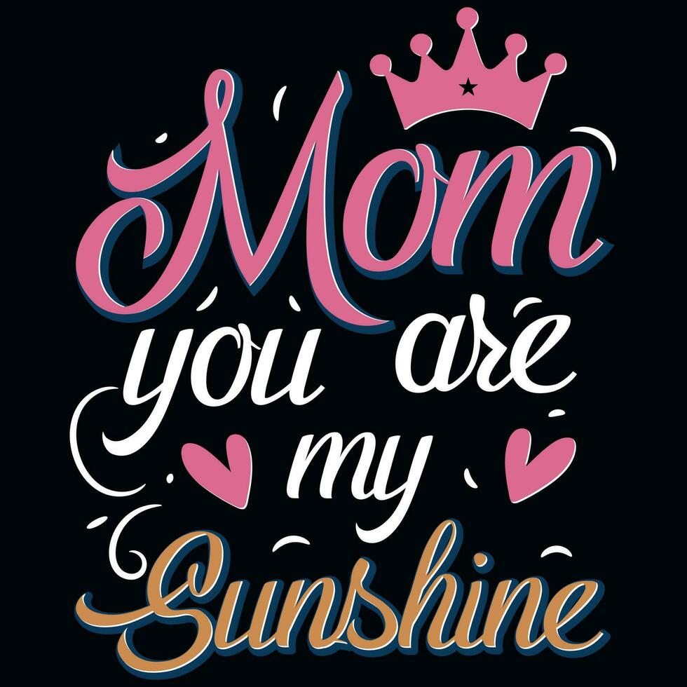 Mom you are my sunshine mothers day typographic tshirt design vector