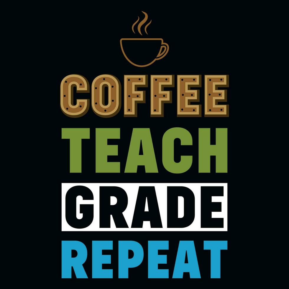 Coffee teach grade repeat typographic tshirt design vector