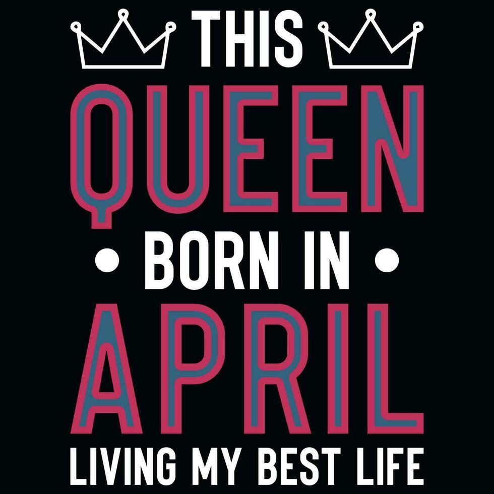 This queen born in april birthday tshirt design vector