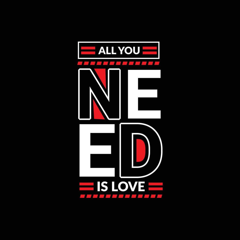 All you need is love vector t-shirt design. Typographic t-shirt design. Can be used for Print mugs, sticker designs, greeting cards, posters, bags, and t-shirts