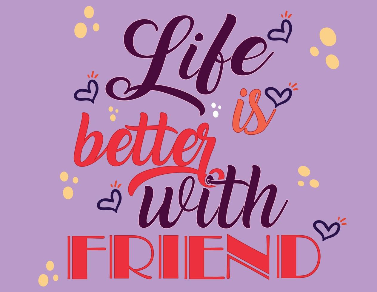 Life is BetterWith Friend Vector illustration of lettering about friendship. Modern calligraphy phrase about friends. Inspirational quotes. Usable as greeting cards, posters. Best friends forever
