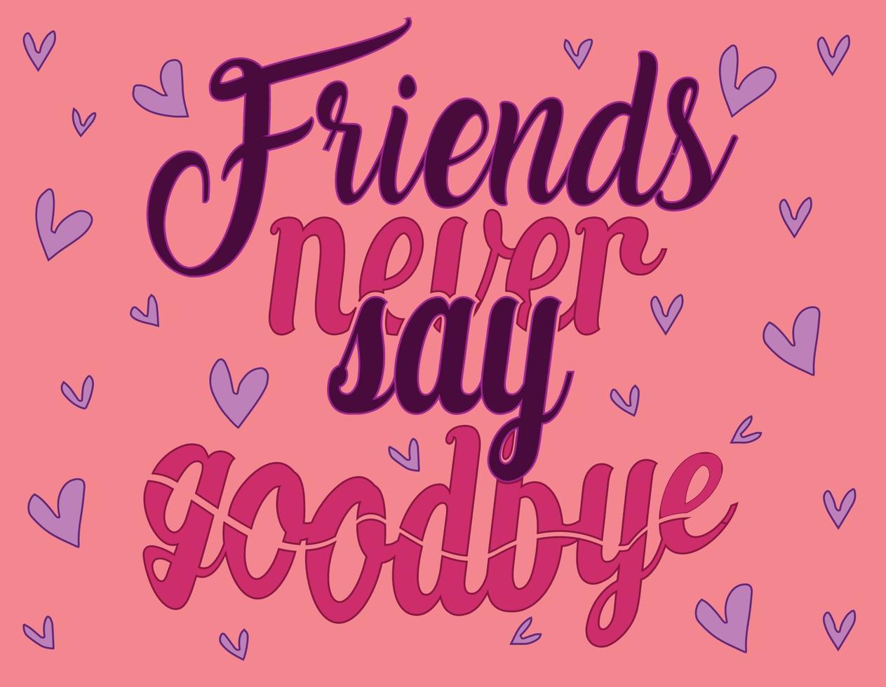 Friends Never Say Goodbye Pink Vector illustration of lettering ...