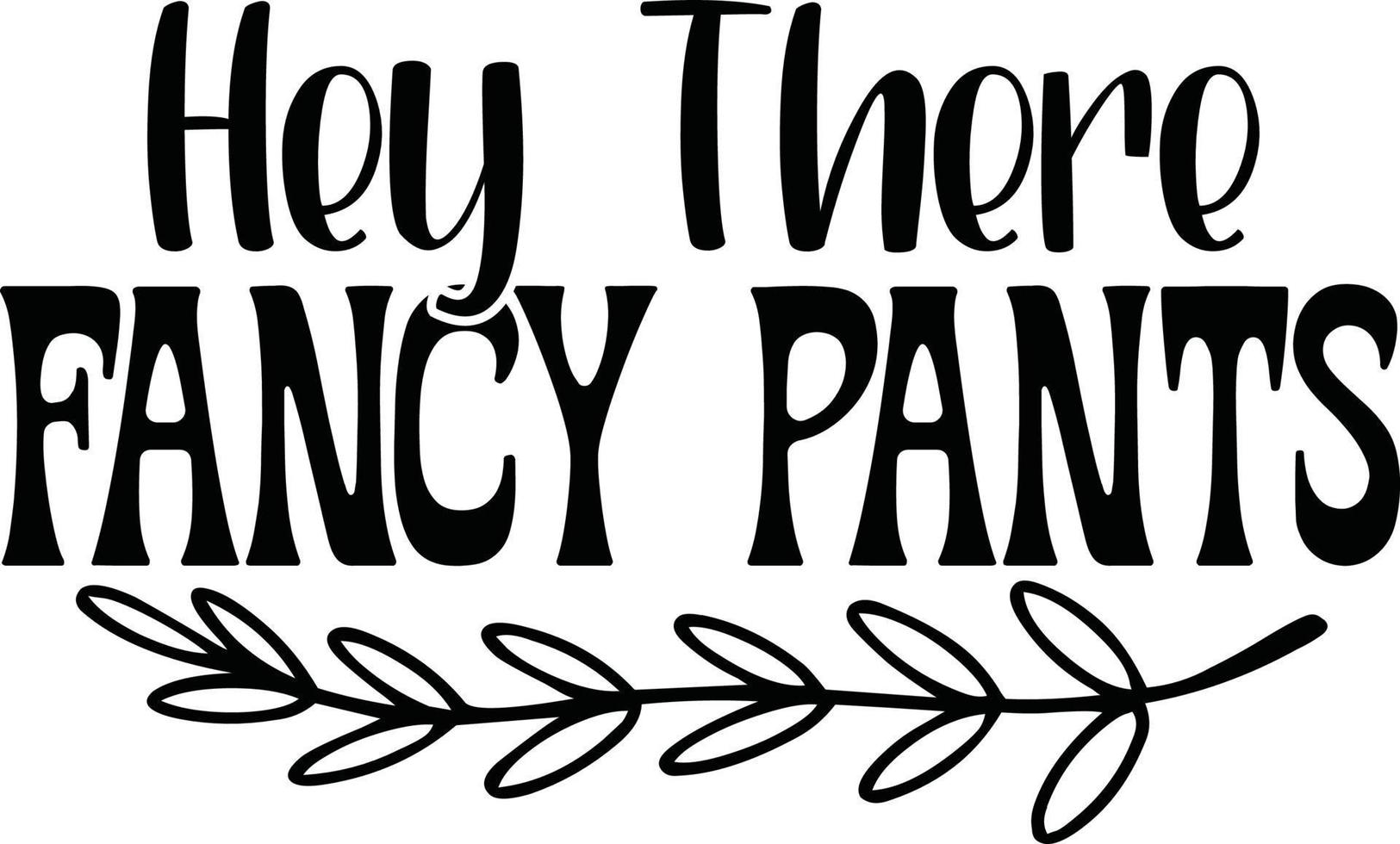 Hey there fancy pants Diy Doormat typography Designs for Clothing and