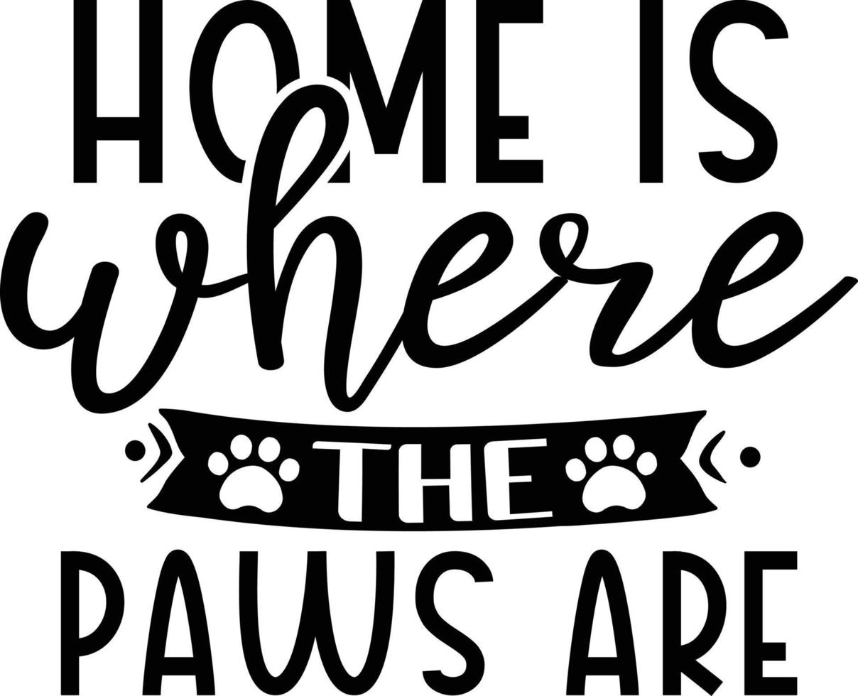 Home is where the paws are dog life best typography tshirt design premium vector