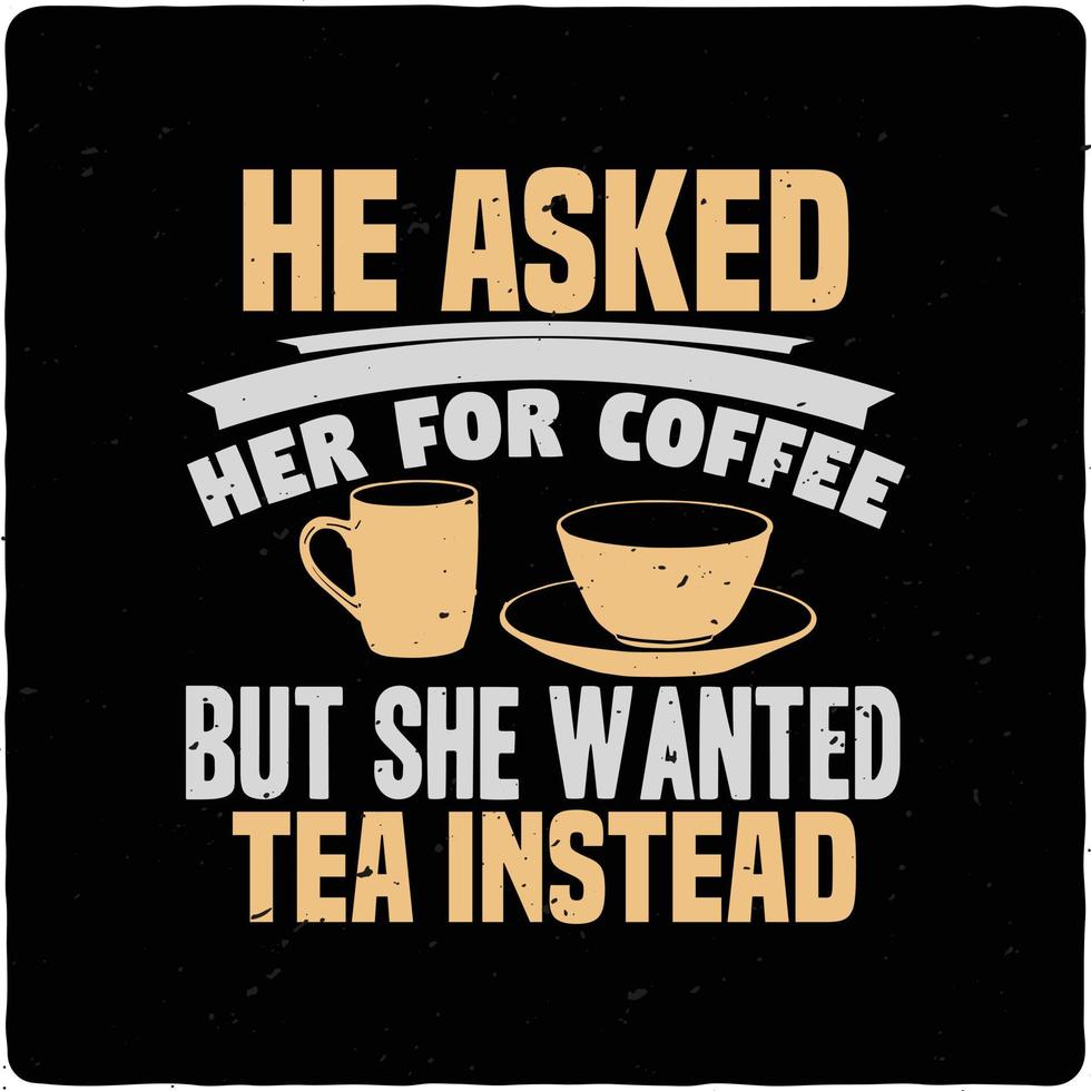 He asked her for coffee but she typography tshirt design premium vector