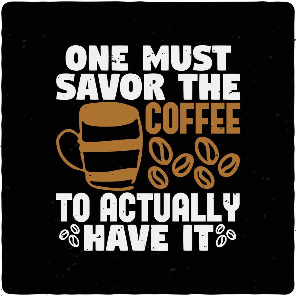 One must savor the coffee to typography tshirt design premium vector
