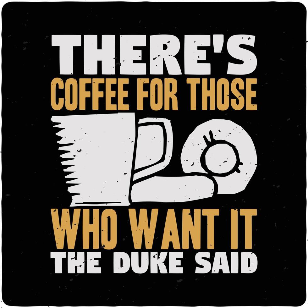 There's coffee for those who want it the duke said typography tshirt design premium vector