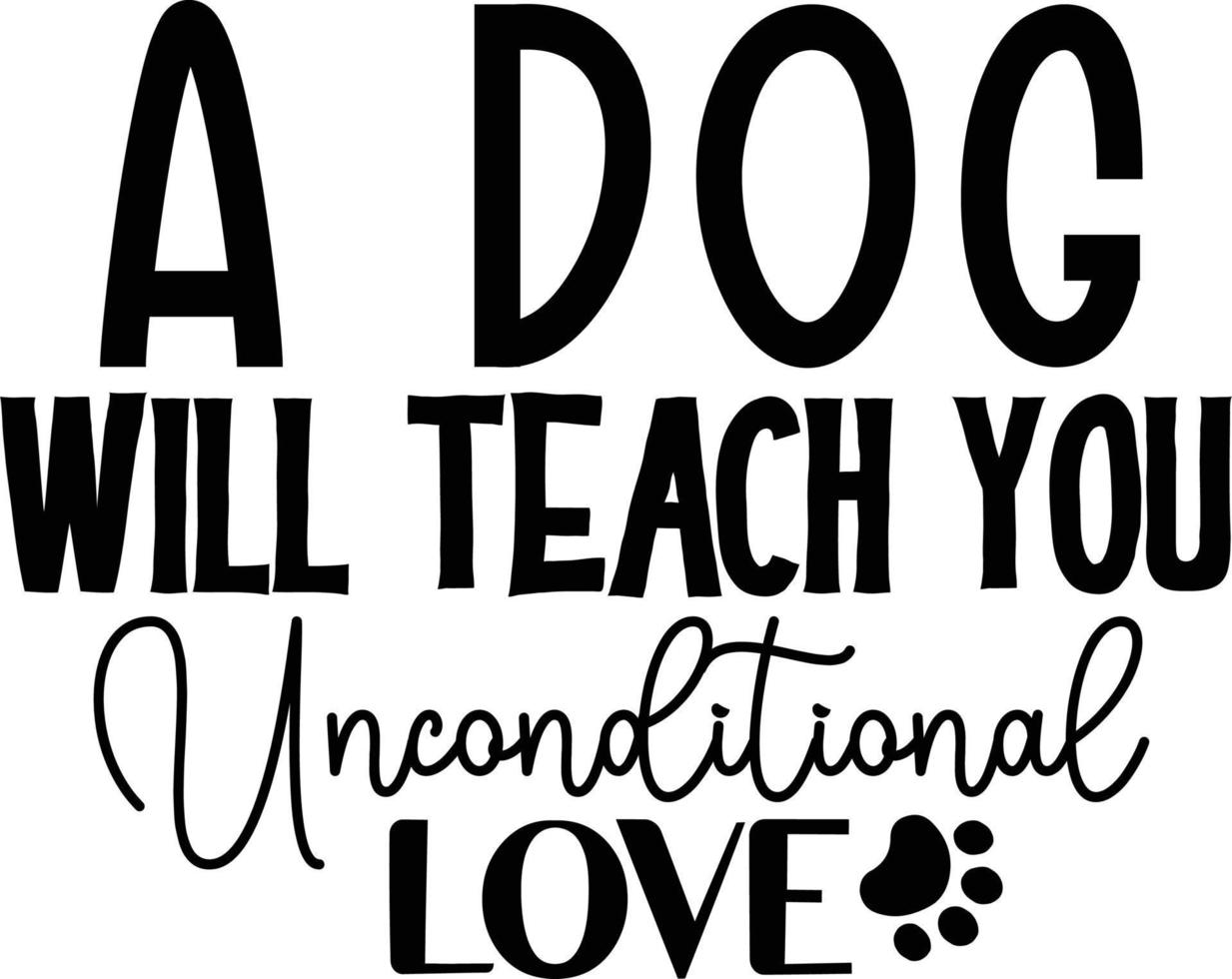 A dog will teach you unconditional love dog life best typography tshirt design premium vector