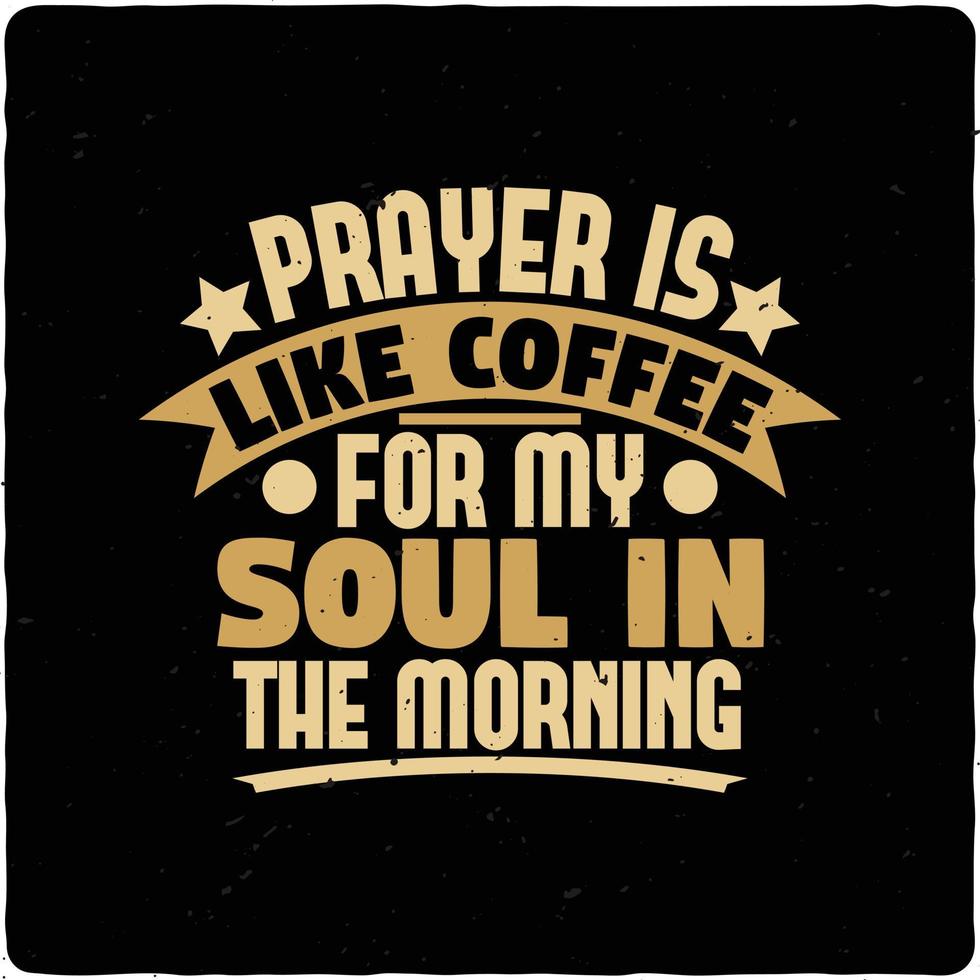 Prayer is like coffee for my soul in typography tshirt design premium vector