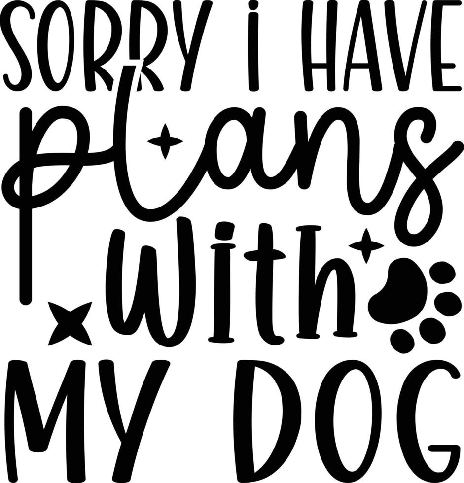 Sorry i have plans with my dog dog life  best typography tshirt design premium vector