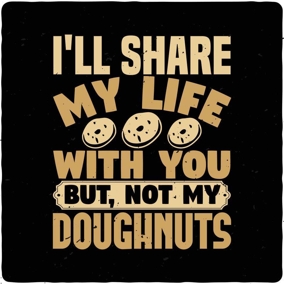 I will share my life with you but not you doughnuts typography tshirt design premium vector