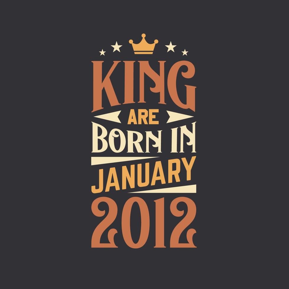 King are born in January 2012. Born in January 2012 Retro Vintage Birthday vector