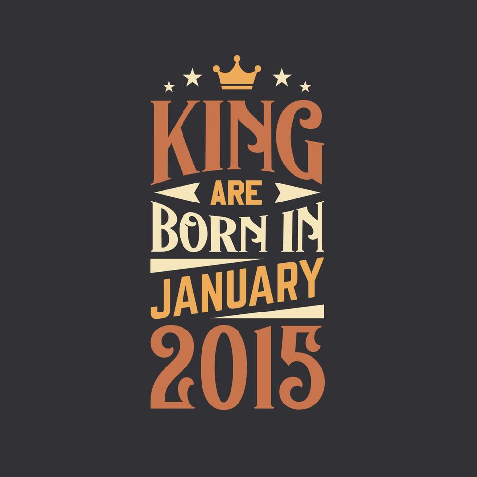King are born in January 2015. Born in January 2015 Retro Vintage Birthday vector
