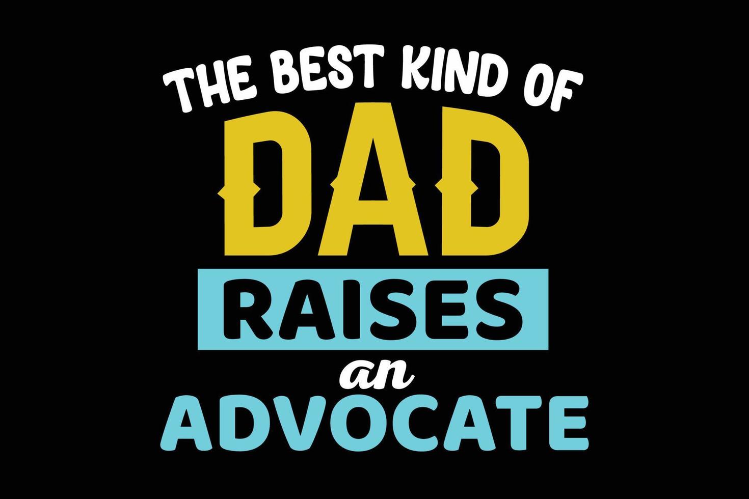 THE BEST KIND OF DAD RAISES AN ADVOCATE FATHERS DAY DESIGN vector