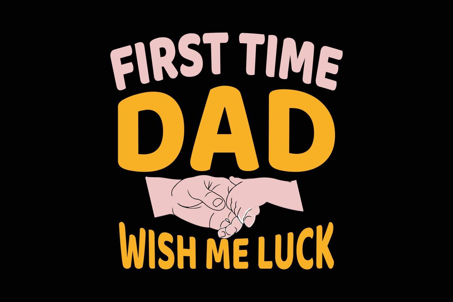 FIRST TIME DAD WISH ME LUCK T SHIRT DESIGN vector