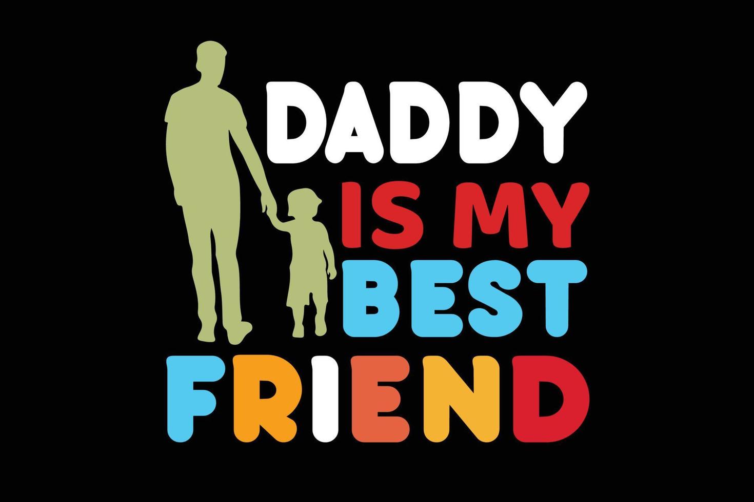 DADDY IS MY BEST FRIEND FATHER'S DAY T SHIRT DESIGN vector