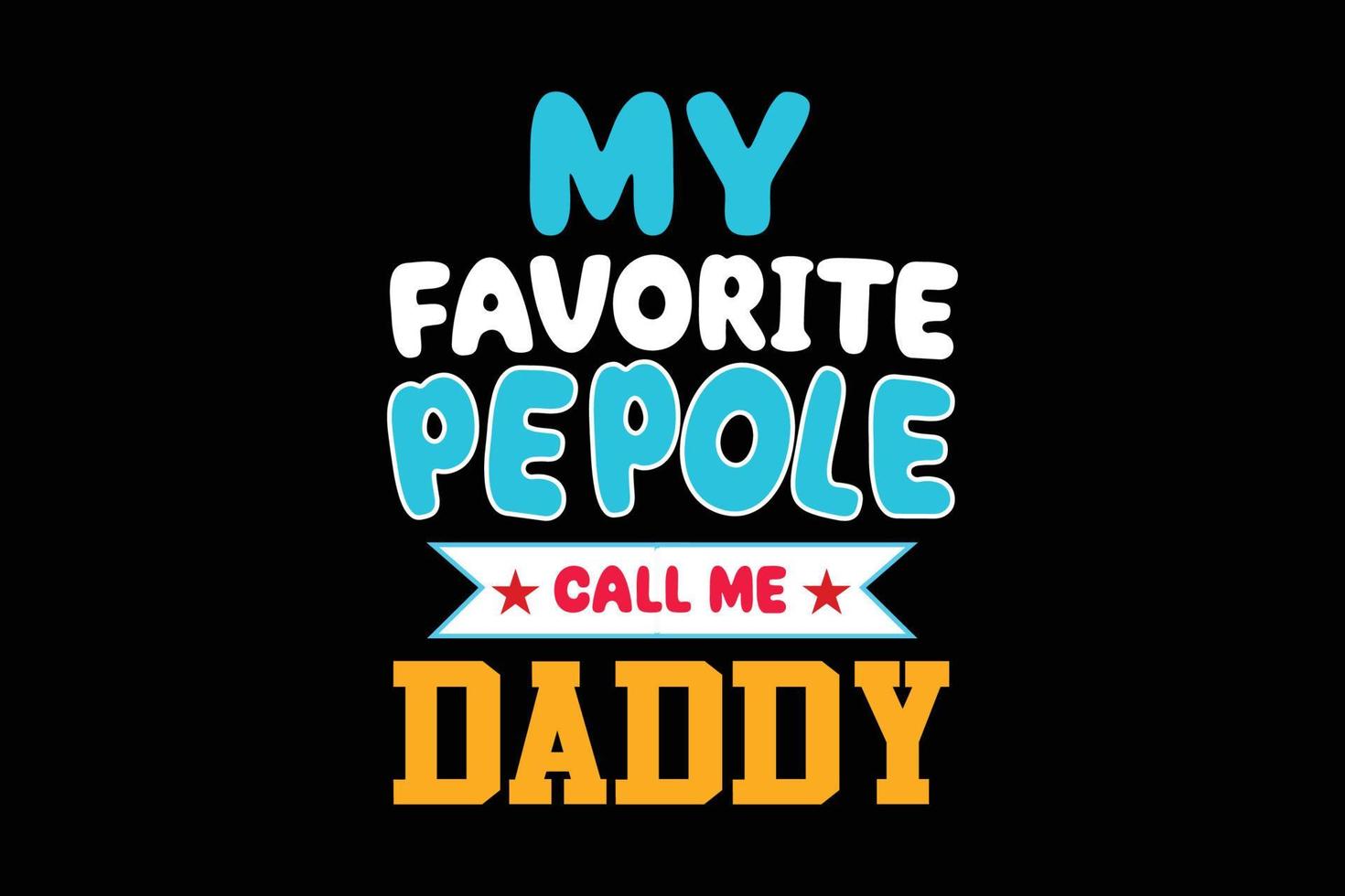 MY FAVORITE PEPOLE CALL ME FATHERS DAY DESIGN vector