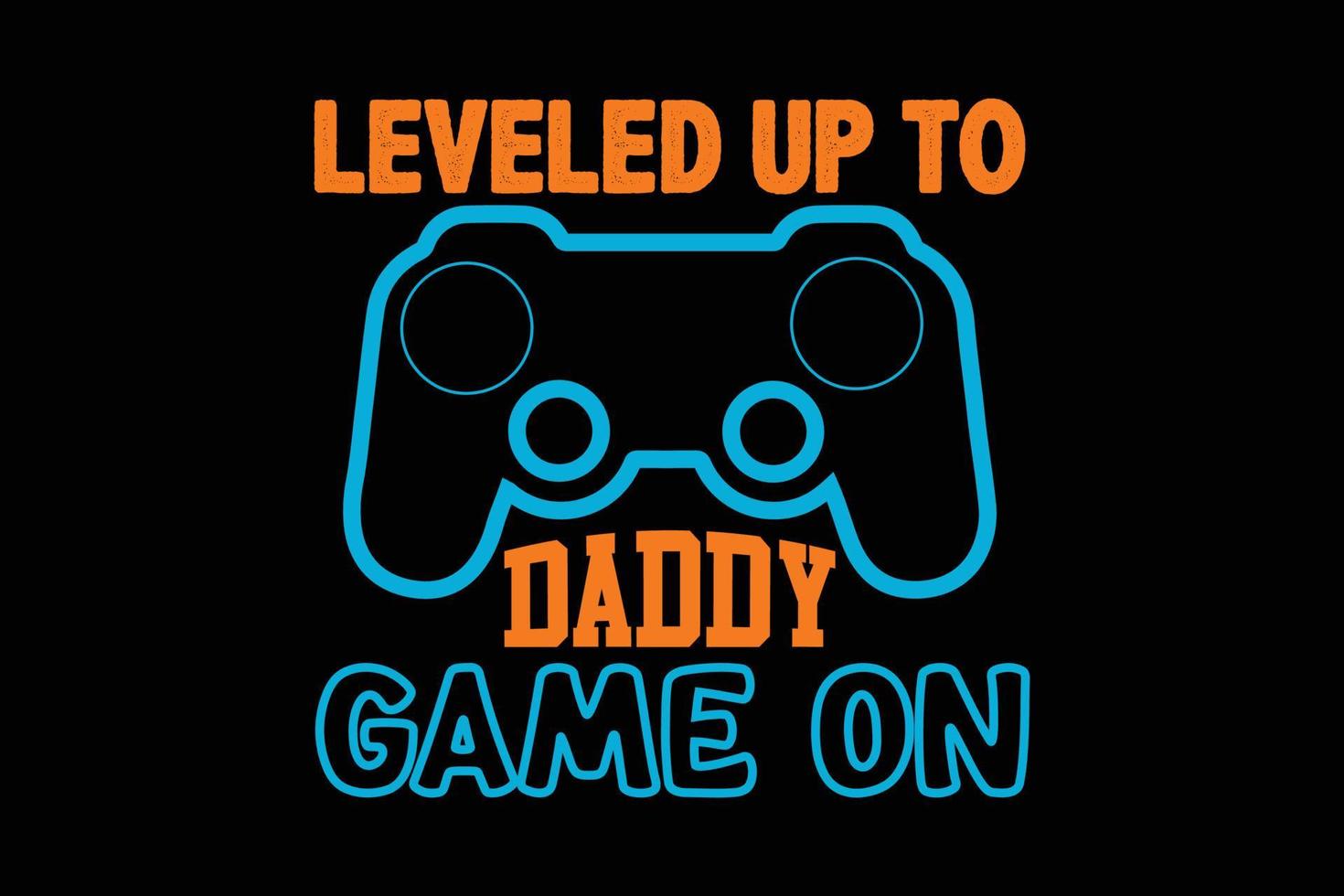 LEVELED UP TO DADDY GAME ON FATHERS DAY DESIGN vector